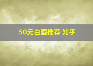 50元白酒推荐 知乎